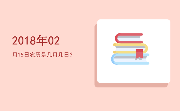 2018年02月15日农历是几月几日?
