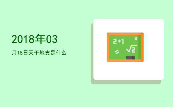 2018年03月18日天干地支是什么