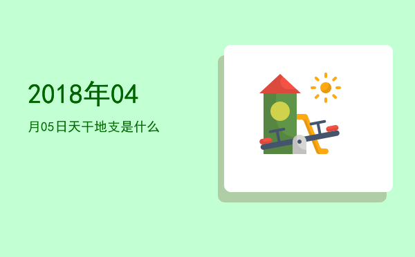 2018年04月05日天干地支是什么