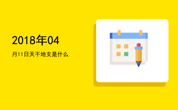2018年04月11日天干地支是什么