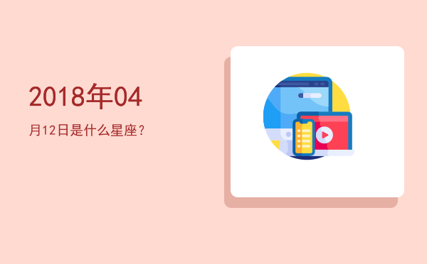 2018年04月12日是什么星座？