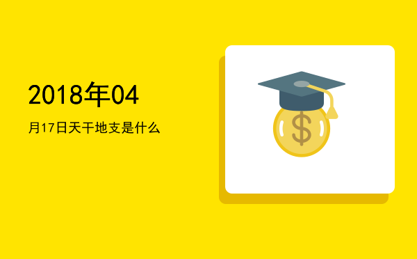 2018年04月17日天干地支是什么