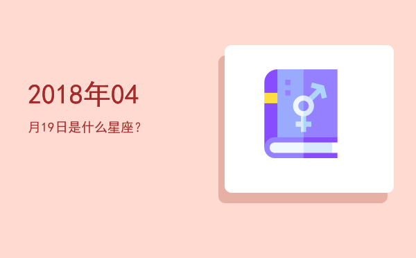 2018年04月19日是什么星座？