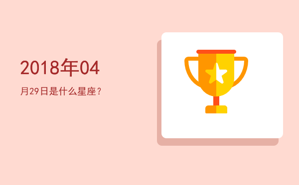 2018年04月29日是什么星座？