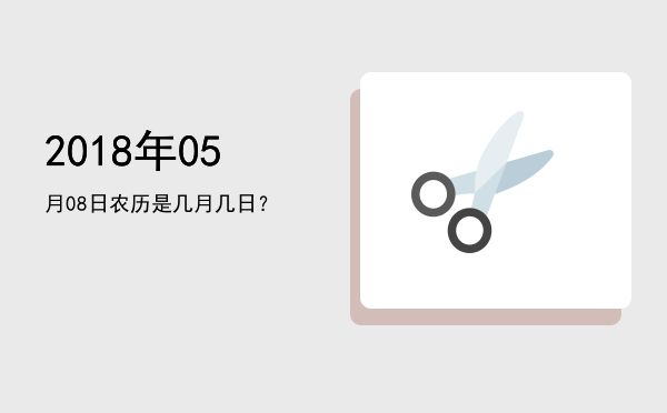 2018年05月08日农历是几月几日?