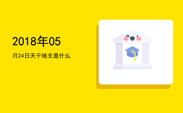 2018年05月24日天干地支是什么