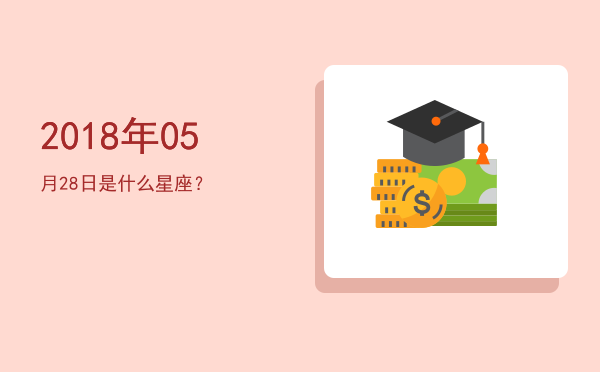 2018年05月28日是什么星座？