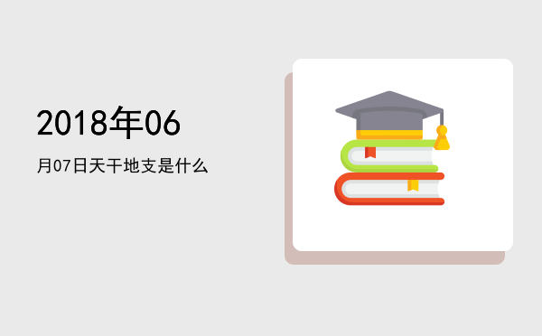 2018年06月07日天干地支是什么