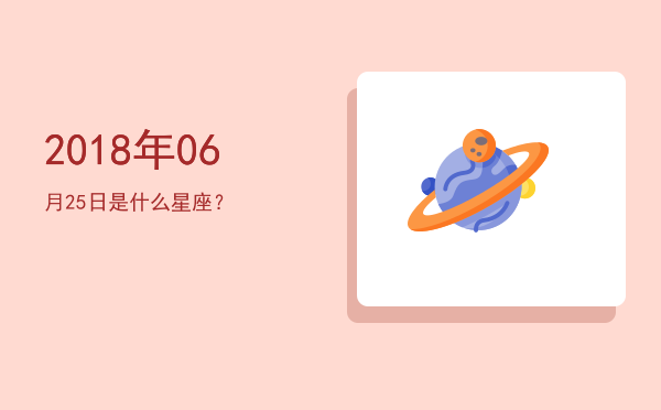 2018年06月25日是什么星座？