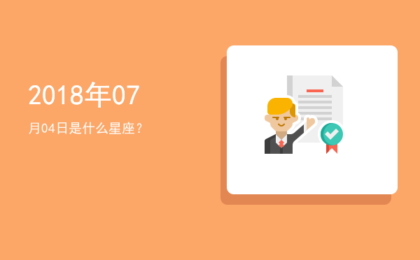2018年07月04日是什么星座？