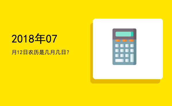 2018年07月12日农历是几月几日?