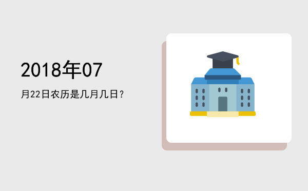 2018年07月22日农历是几月几日?