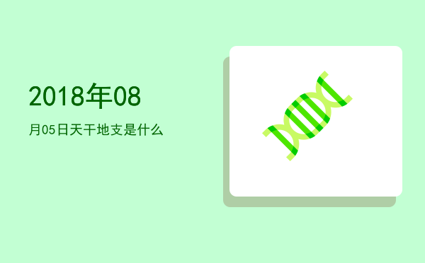 2018年08月05日天干地支是什么