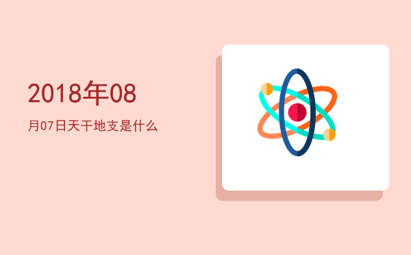 2018年08月07日天干地支是什么