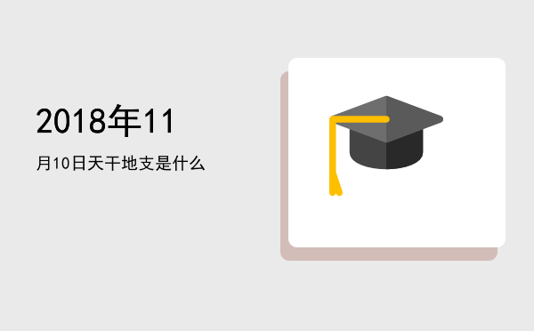 2018年11月10日天干地支是什么