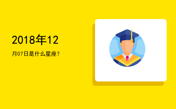 2018年12月07日是什么星座？