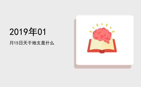 2019年01月15日天干地支是什么