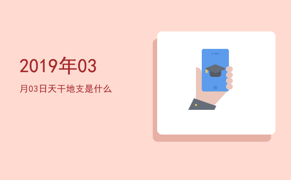 2019年03月03日天干地支是什么