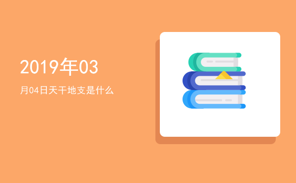 2019年03月04日天干地支是什么