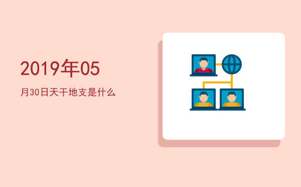 2019年05月30日天干地支是什么