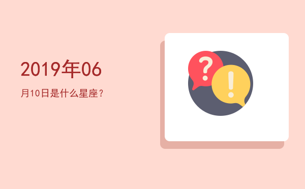 2019年06月10日是什么星座？
