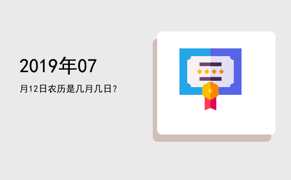 2019年07月12日农历是几月几日?