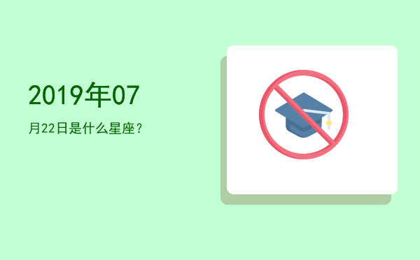 2019年07月22日是什么星座？