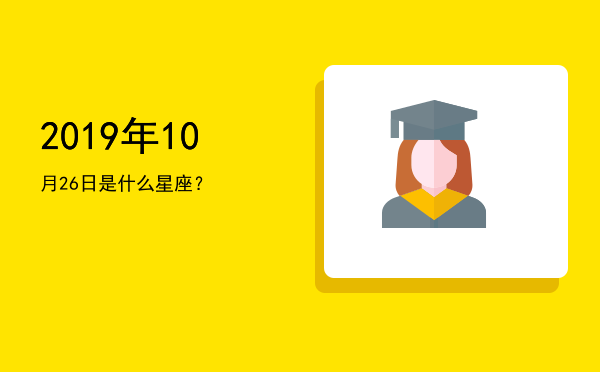 2019年10月26日是什么星座？