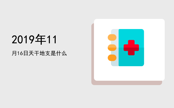 2019年11月16日天干地支是什么