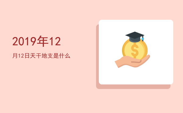 2019年12月12日天干地支是什么