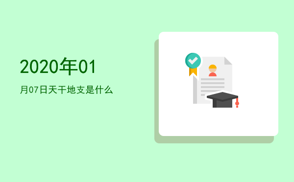 2020年01月07日天干地支是什么