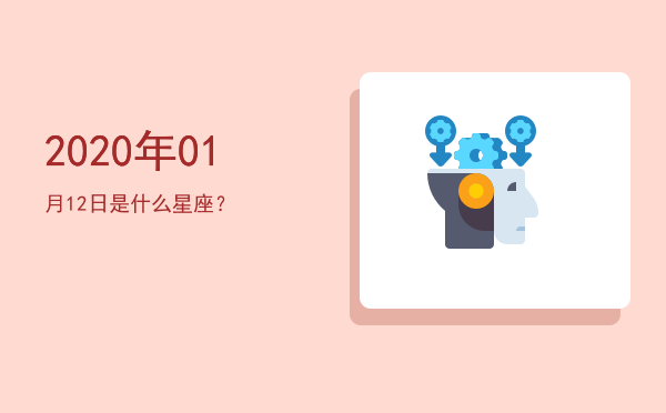 2020年01月12日是什么星座？