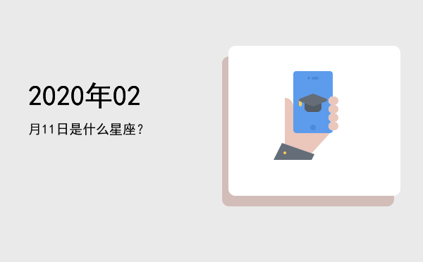 2020年02月11日是什么星座？