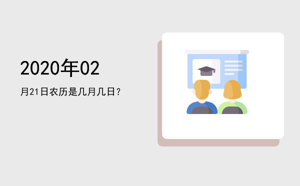 2020年02月21日农历是几月几日?
