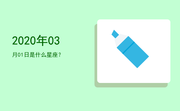 2020年03月01日是什么星座？