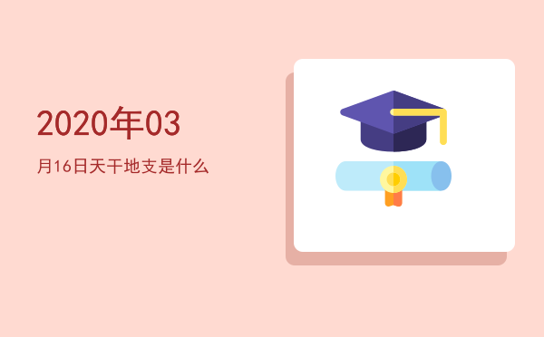 2020年03月16日天干地支是什么