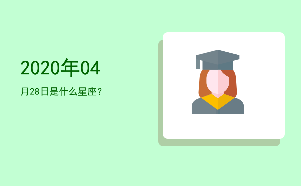 2020年04月28日是什么星座？