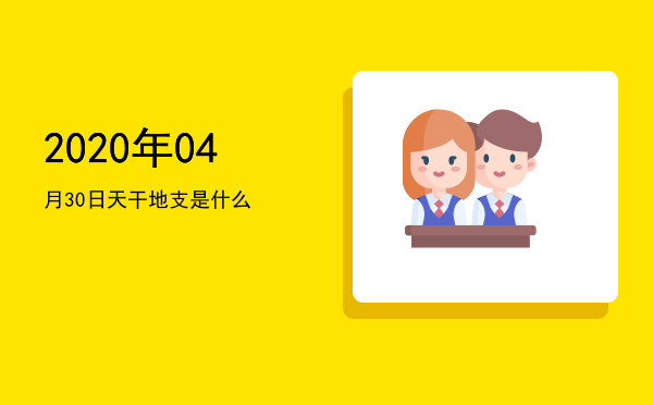 2020年04月30日天干地支是什么