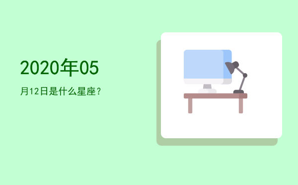 2020年05月12日是什么星座？