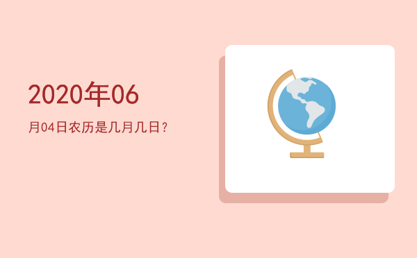 2020年06月04日农历是几月几日?