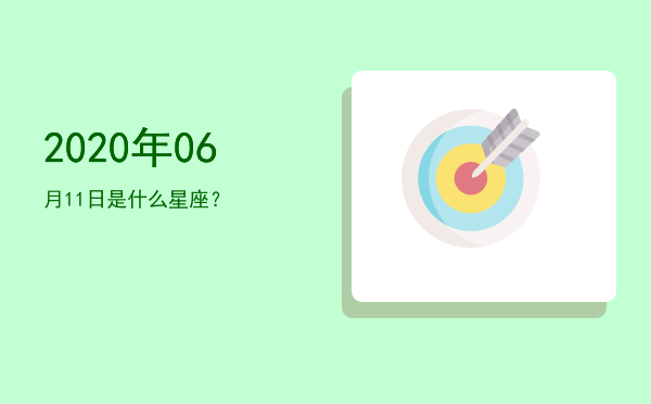 2020年06月11日是什么星座？