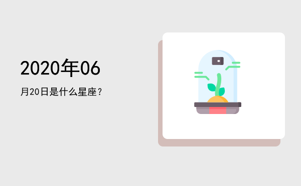 2020年06月20日是什么星座？
