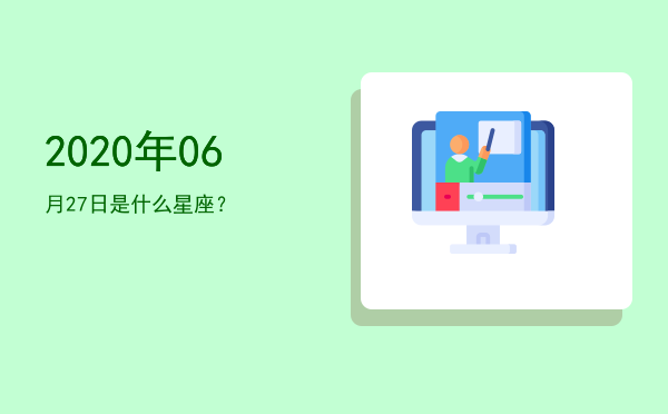 2020年06月27日是什么星座？