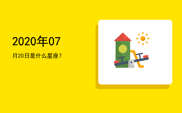 2020年07月20日是什么星座？