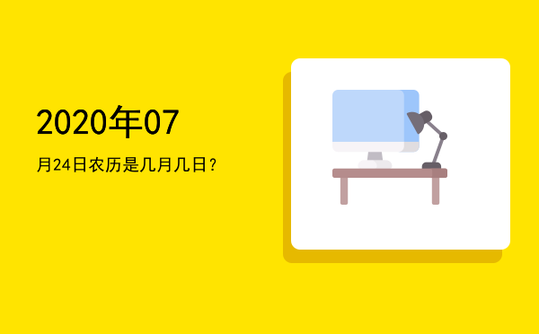 2020年07月24日农历是几月几日?
