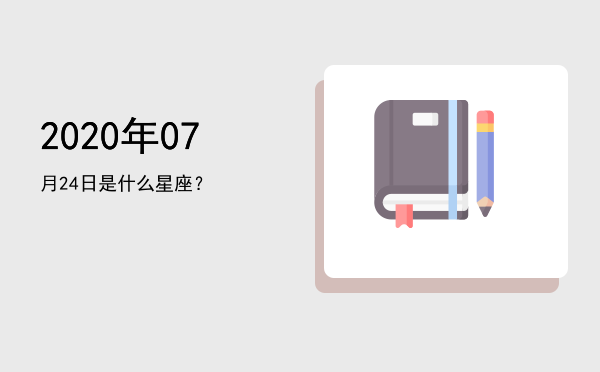 2020年07月24日是什么星座？