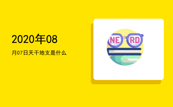 2020年08月07日天干地支是什么
