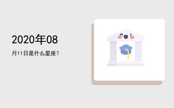 2020年08月11日是什么星座？