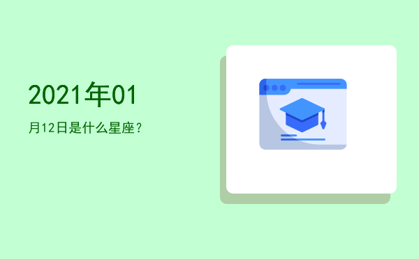 2021年01月12日是什么星座？