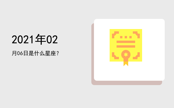 2021年02月06日是什么星座？